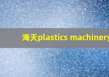 海天plastics machinery